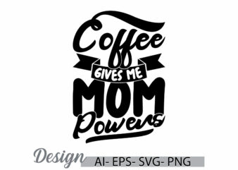 coffee gives me mom powers design element retro style graphic tee, coffee party friend gift ideas, coffee cup inspirational say vector tees