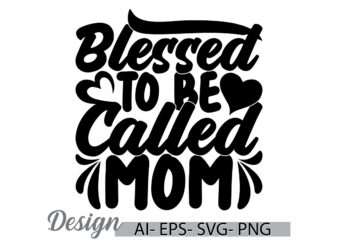 blessed to be called mom greeting signs lettering design symbol, blessed mom quote, called mom calligraphy text style vintage style design