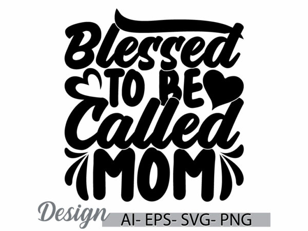 Blessed to be called mom greeting signs lettering design symbol, blessed mom quote, called mom calligraphy text style vintage style design