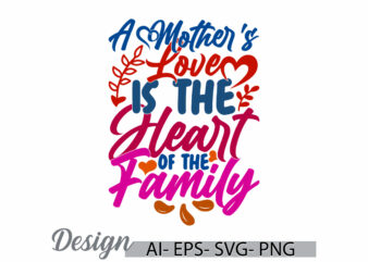 a mother’s love is the heart of the family calligraphy text style retro design, heart love mothers day greeting template graphic design