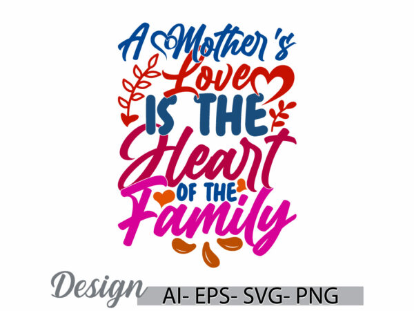 A mother’s love is the heart of the family calligraphy text style retro design, heart love mothers day greeting template graphic design