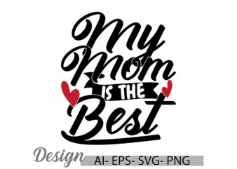 my mom is the best, celebration event mothers day gift calligraphy retro vintage style design, heart shape mom lover graphic design