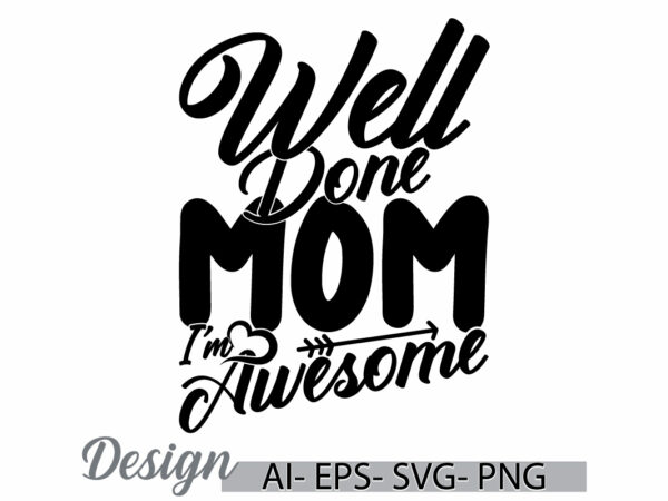 Well done mom i’m awesome greeting t shirt, i love mom gift quote, heart shape mom lover vintage style graphic clothing