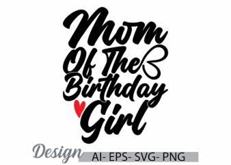 mom of the birthday girl greeting typography vintage style design, funny women mom lover vintage style greeting t shirt