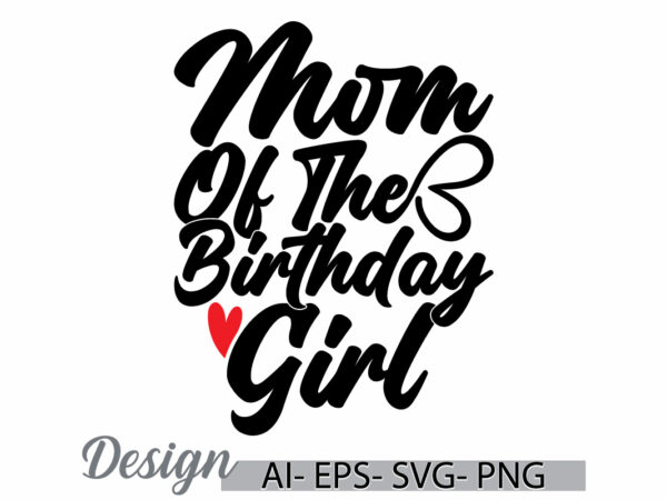 Mom of the birthday girl greeting typography vintage style design, funny women mom lover vintage style greeting t shirt