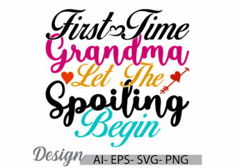 first time grandma let the spoiling begin greeting t shirt template, i love grandma quote, mothers day ideas, grandma lover lettering cloth