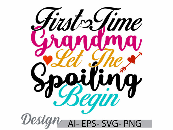 First time grandma let the spoiling begin greeting t shirt template, i love grandma quote, mothers day ideas, grandma lover lettering cloth