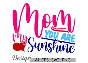 mom you are my sunshine, funny mothers day gift clothing, i love mom quote, heart shape mothers day retro style graphic design