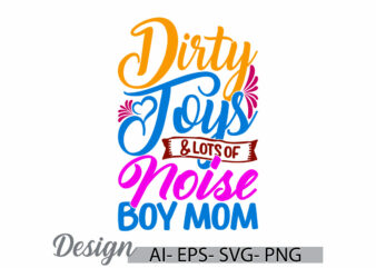 dirty toys and lots of noise boy mom retro graphic t shirt, funny women greeting mother design concepts, mom lover quote graphic clothing