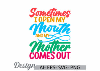 sometimes i open my mouth and my mother comes out retro greeting quote, motivational saying mothers day gift, i love mother typography gift t shirt template vector