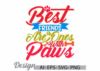 best friends are ones with paws, celebration gift for best friends motivational say cute wildlife paws greeting t shirt ideas