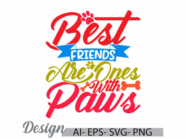 Best friends are ones with paws, celebration gift for best friends motivational say cute wildlife paws greeting t shirt ideas