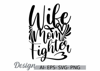 wife mom fighter abstract t shirt clothing, beautiful people mothers day quote, wife mom say, mom fighter graphic t shirt ideas