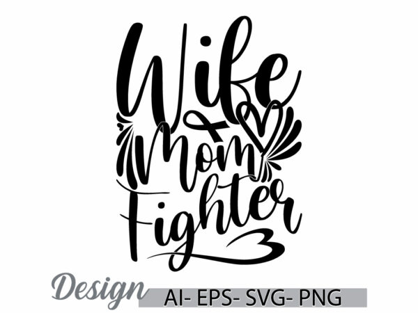 Wife mom fighter abstract t shirt clothing, beautiful people mothers day quote, wife mom say, mom fighter graphic t shirt ideas