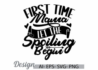 first time mama let the spoiling begin retro t shirt template, mama lover gift for family, inspiration quote mama t shirt concept