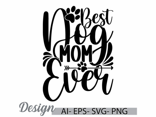 Best dog mom ever, typography dog and doggy t shirt greeting template, i love my dog say, mothers day gift funny dog mom quote graphic art