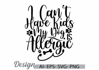 i can’t have kids my dog is allergic, animal quote dog lover t shirt graphic, wildlife say dog gift ideas