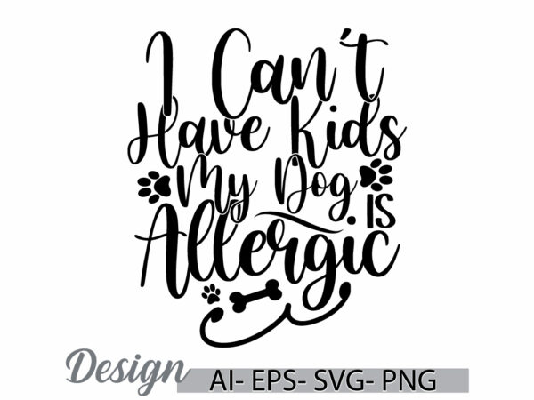 I can’t have kids my dog is allergic, animal quote dog lover t shirt graphic, wildlife say dog gift ideas