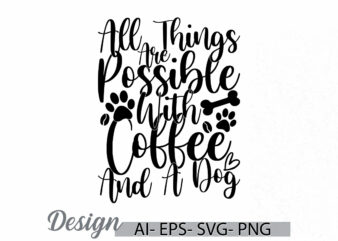 all things are possible with coffee and a dog graphic tee greeting, animal dog greeting isolated t shirt, coffee and dog graphic vector art