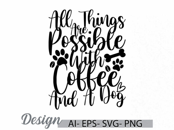 All things are possible with coffee and a dog graphic tee greeting, animal dog greeting isolated t shirt, coffee and dog graphic vector art