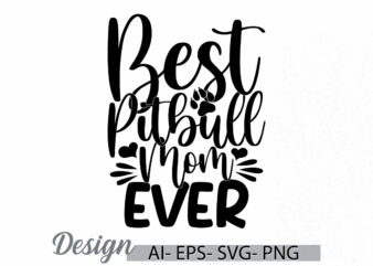 best pitbull mom ever, funny mothers day gift design, animal body part dog walking, domestic animals dog and kitten graphic ideas