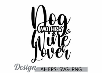 dog mother wine lover symbol t shirt design, wine lover best friend gift for family, happy mothers day gift dog and mom greeting t shirt tee