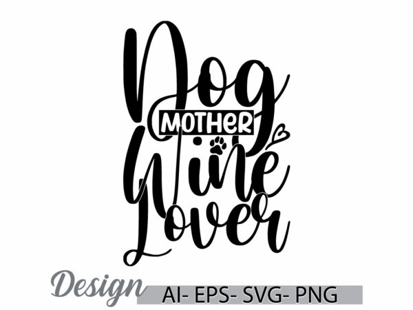 Dog mother wine lover symbol t shirt design, wine lover best friend gift for family, happy mothers day gift dog and mom greeting t shirt tee