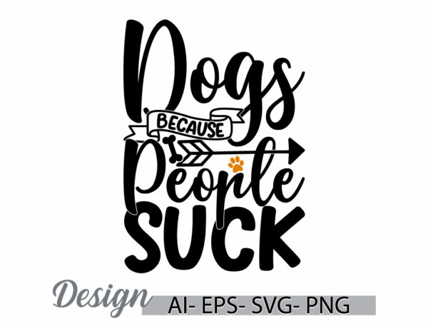 Dogs because people suck greeting t shirt clothing, animals dog tee funny dog lover vintage retro graphic t shirt apparel funny dog design