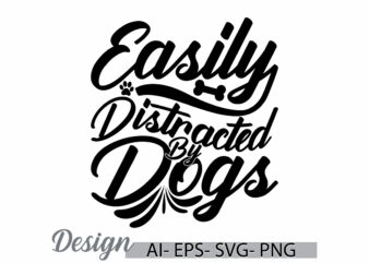 easily distracted by dogs, animal themes dog lover greeting, cute dog and puppy motivational quote t shirt template, best friends dog lover