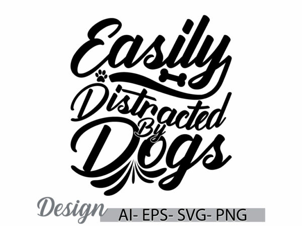 Easily distracted by dogs, animal themes dog lover greeting, cute dog and puppy motivational quote t shirt template, best friends dog lover