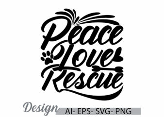 peace love rescue, funny dog lover greeting t shirt template, i love dog quote domestic life dog paw graphic, dog rescue lettering design