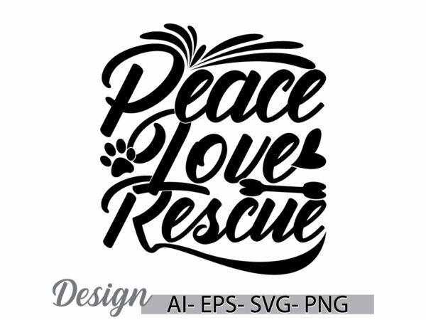 Peace love rescue, funny dog lover greeting t shirt template, i love dog quote domestic life dog paw graphic, dog rescue lettering design