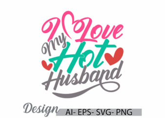 i love my hot husband typography silhouette graphic symbol, husband lover greeting t shirt template, husband gift t shirt vintage style tee