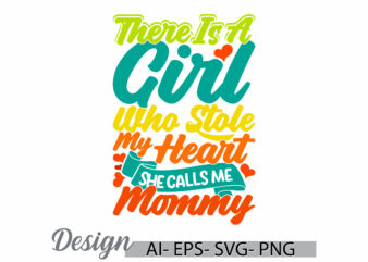 there is a girl who stole my heart she calls me mommy handwritten greeting t shirt ideas, calls me mommy quote, love mommy graphic clothing