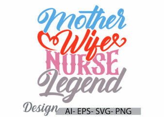 mother wife nurse legend calligraphy text style design, happy mothers day gift ideas, mother wife quote nurse life t shirt design