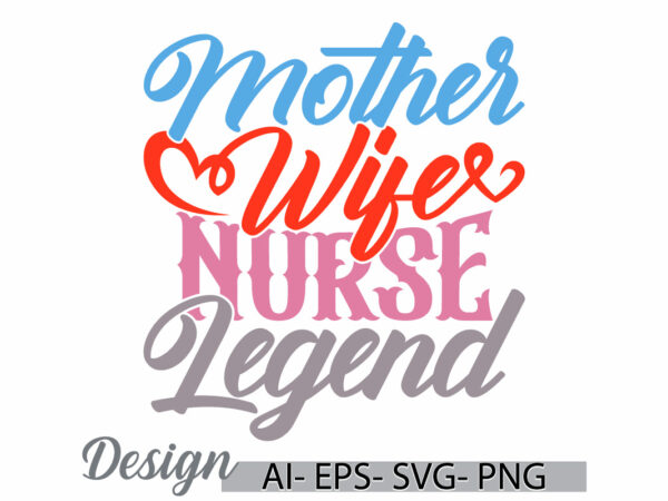 Mother wife nurse legend calligraphy text style design, happy mothers day gift ideas, mother wife quote nurse life t shirt design