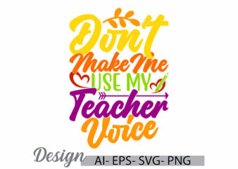 don’t make me use my teacher voice graphic t shirt ideas, i love teacher education signs best teacher graphic art