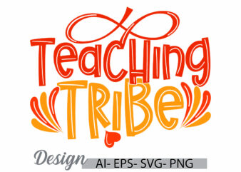 teaching tribe graphic t shirt ideas, school life inspirational and motivational saying t shirt, teaching work best friend for teacher gifts