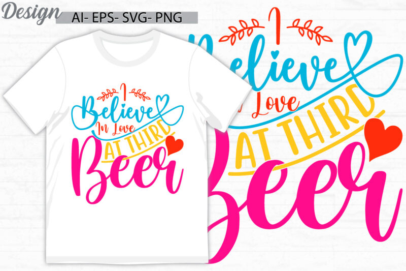 i believe in love at third beer, invitation gift for friend lover design, love beer greeting t shirt template, beer graphic handwritten tee