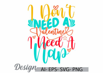 i don’t need a valentine i need a nap graphic tee clothing, valentine day gift greeting, heart love inspirational say valentine gift design