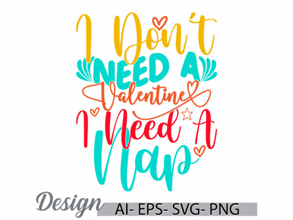 I don’t need a valentine i need a nap graphic tee clothing, valentine day gift greeting, heart love inspirational say valentine gift design