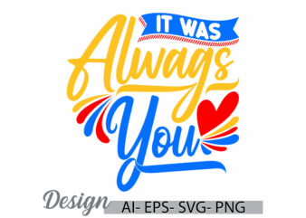 it was always you calligraphy vintage retro greeting t shirt, heart love funny valentine day greeting design