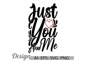 just you and me greeting t shirt design, motivational quote valentine day greeting t shirt, heart shape valentine day design clothing