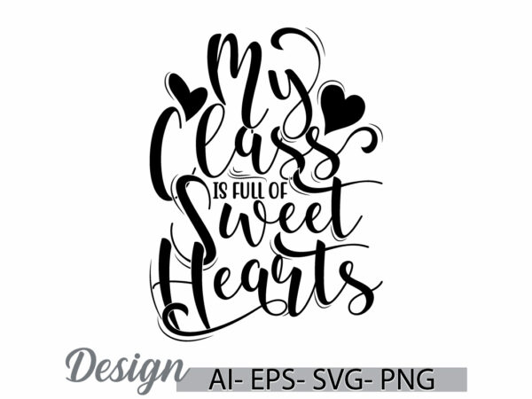 My class is full of sweet hearts calligraphy text style design, falling in love class quote design, hearts love valentine day gift