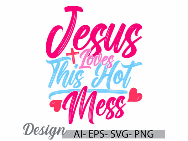 Jesus loves this hot mess graphic retro lettering design, heart shape jesus life positive quote funny jesus graphic quote design