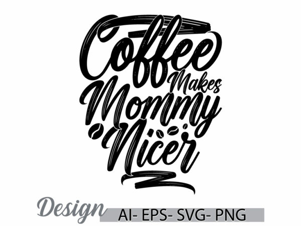 Coffee makes mommy nicer graphic lettering design, mommy lover retro graphic clothing, funny mothers day greeting mommy design clothing