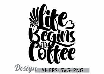 life begins after coffee greeting t shirt design clothing, heart life positive say coffee lover design, positive emotion friend gift coffee