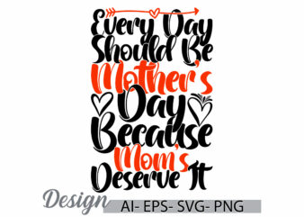 every day should be mother’s day because mom’s deserve it lettering typography design, mother’s day gift, funny mom and mother tee clothing