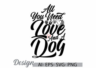 all you need is love and a dog typography vintage retro design, heart love dog design, wildlife dog t shirt i love dog valentine tee cloth