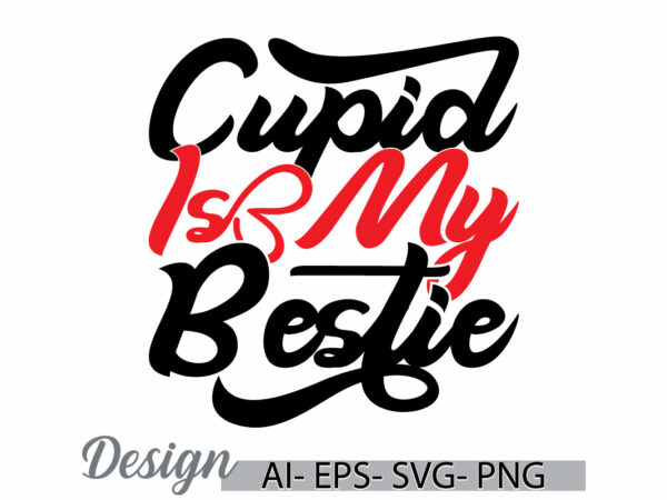 Cupid is my bestie graphic retro greeting tees, heart love valentine day lettering graphic vintage style design